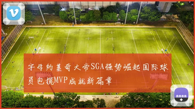 字母约基奇大帝SGA强势崛起国际球员包揽MVP成就新篇章
